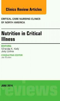 Nutrition in Critical Illness- An Issue of Critical Care Nursing Clinics of NorthAmerica Vol.26 No.2 (2014)